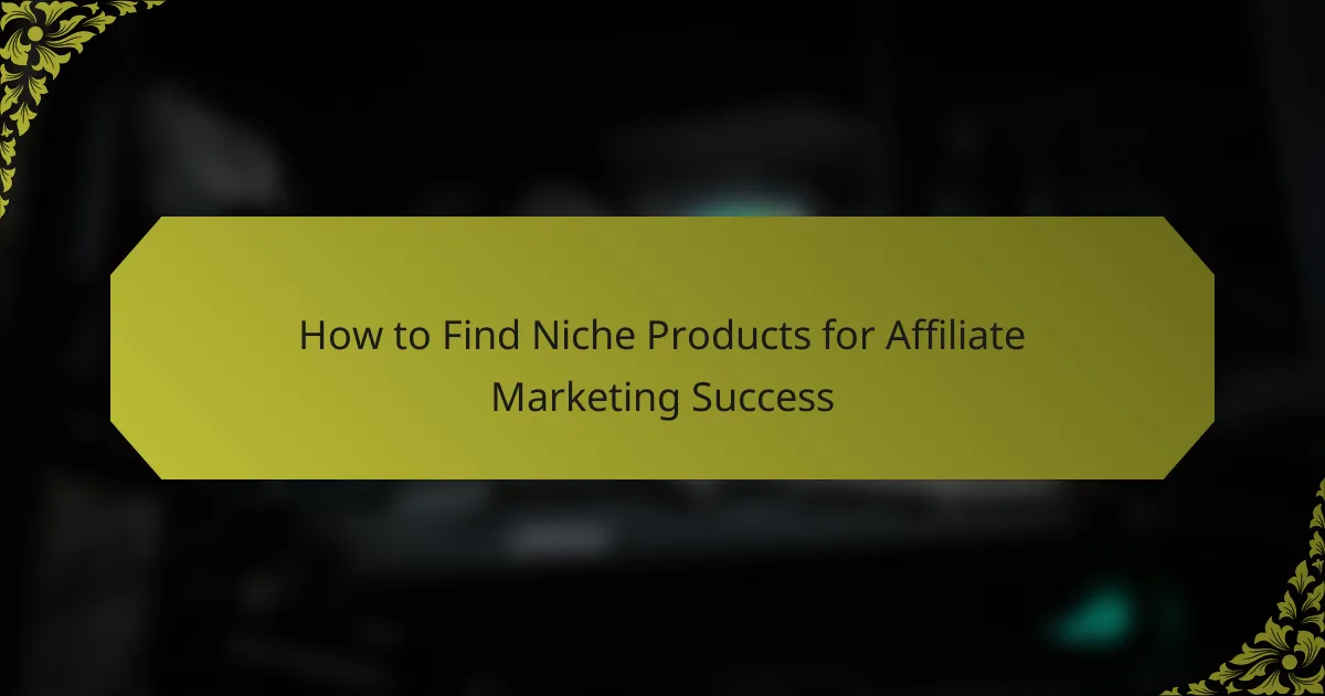How to Find Niche Products for Affiliate Marketing Success