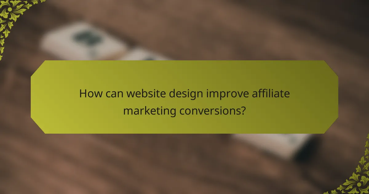 How can website design improve affiliate marketing conversions?