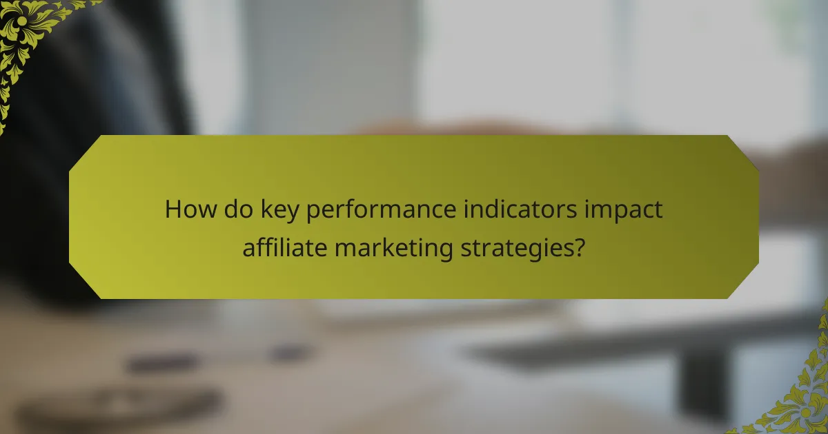 How do key performance indicators impact affiliate marketing strategies?