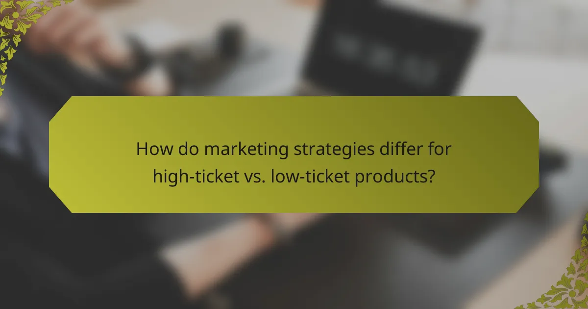 How do marketing strategies differ for high-ticket vs. low-ticket products?