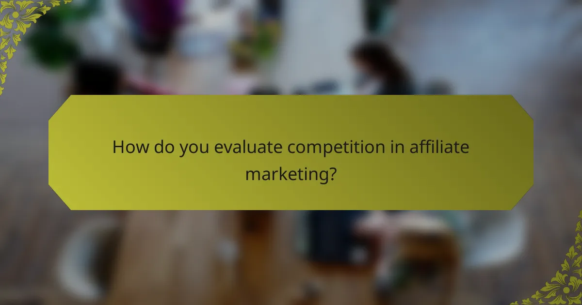 How do you evaluate competition in affiliate marketing?