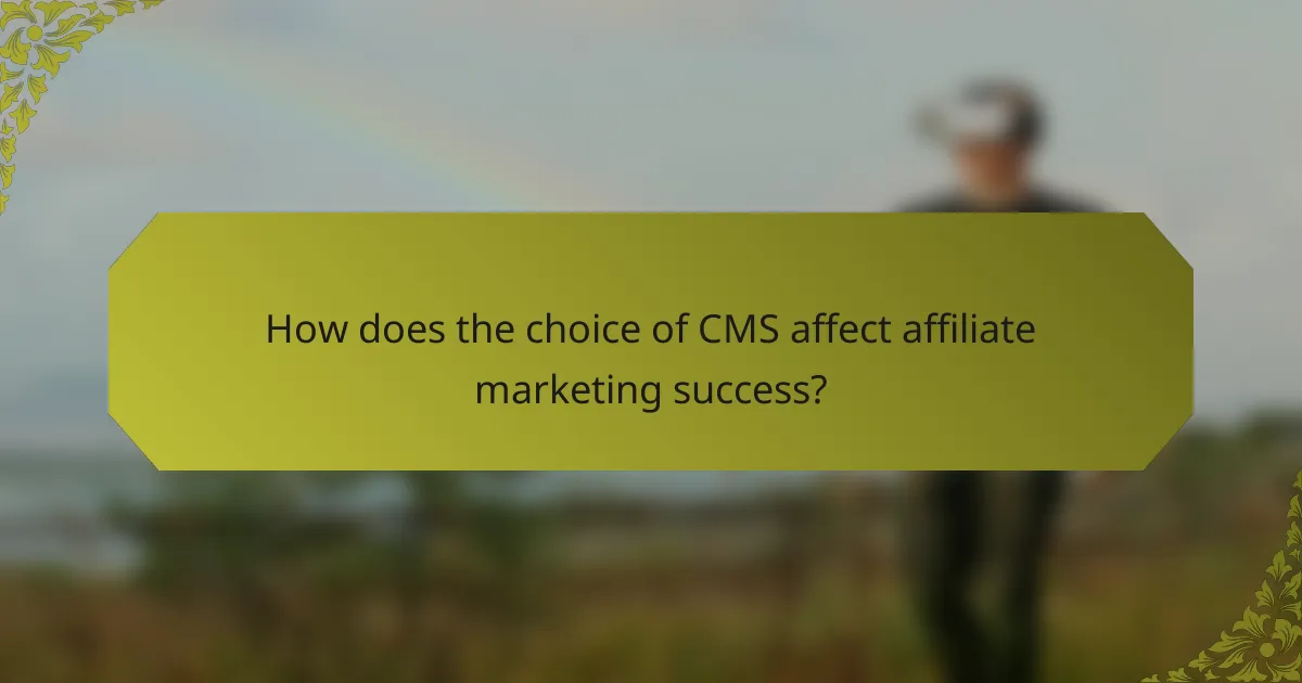 How does the choice of CMS affect affiliate marketing success?
