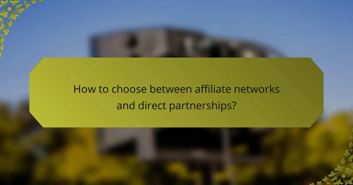 How to choose between affiliate networks and direct partnerships?