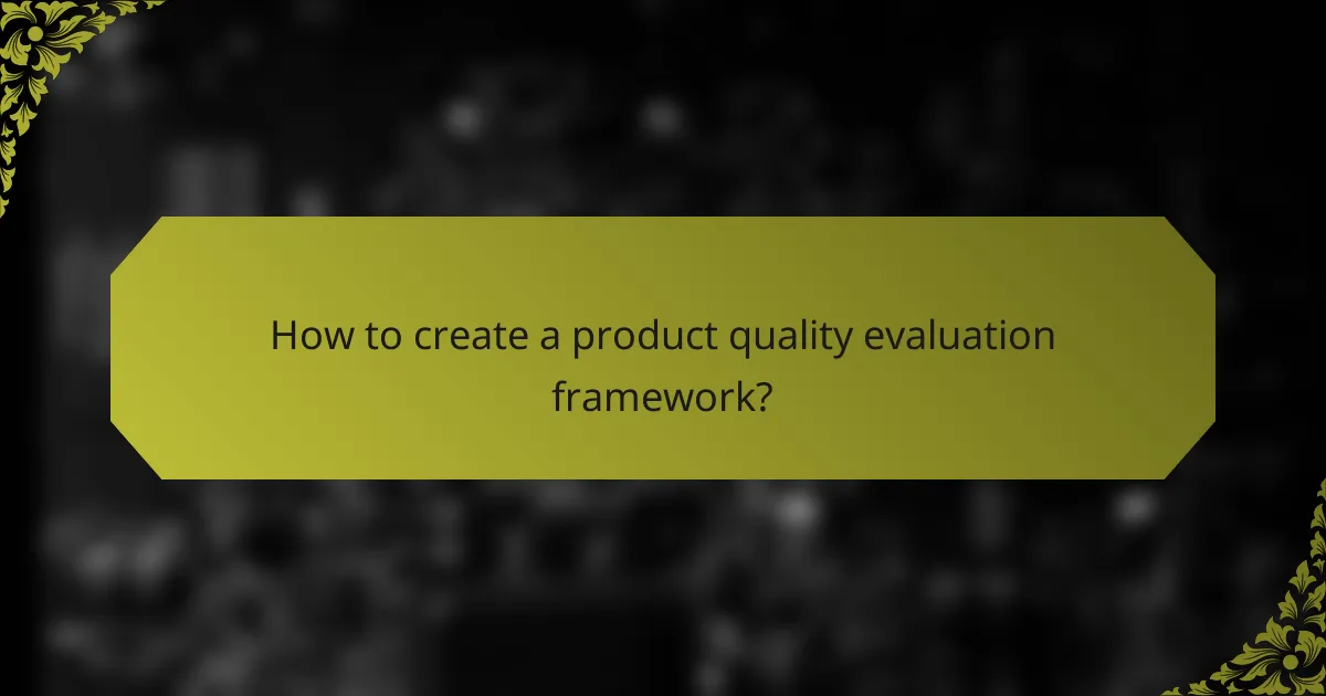 How to create a product quality evaluation framework?