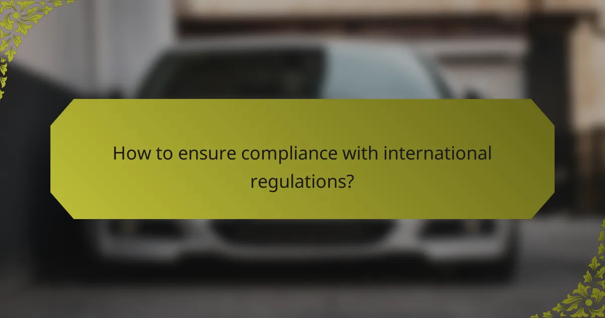 How to ensure compliance with international regulations?