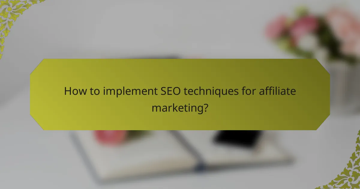 How to implement SEO techniques for affiliate marketing?