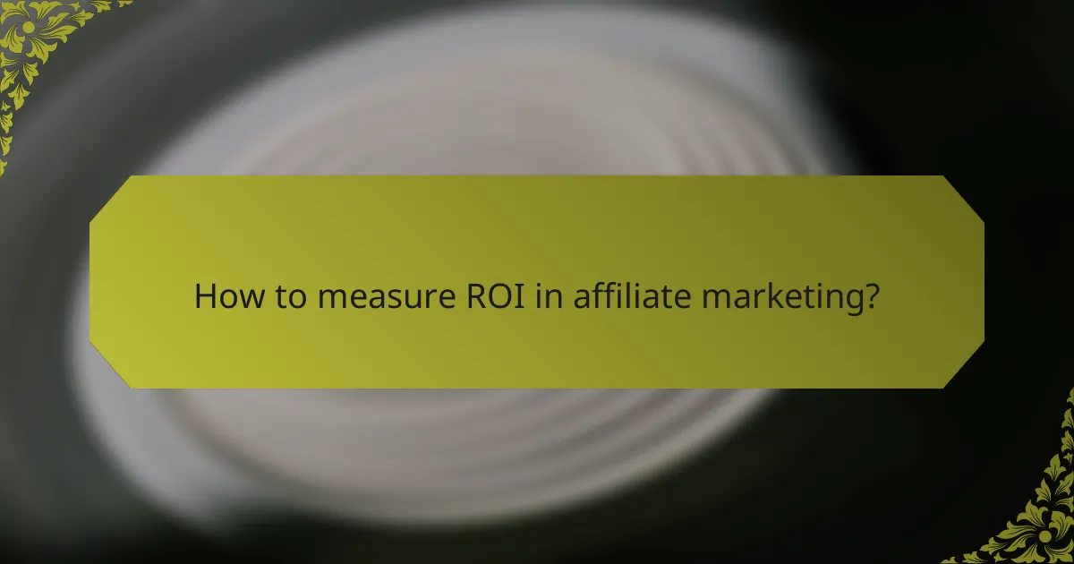 How to measure ROI in affiliate marketing?