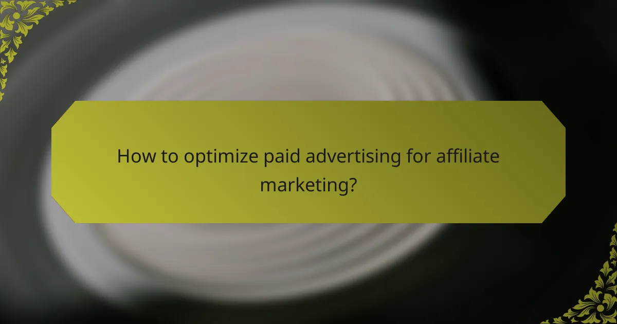 How to optimize paid advertising for affiliate marketing?