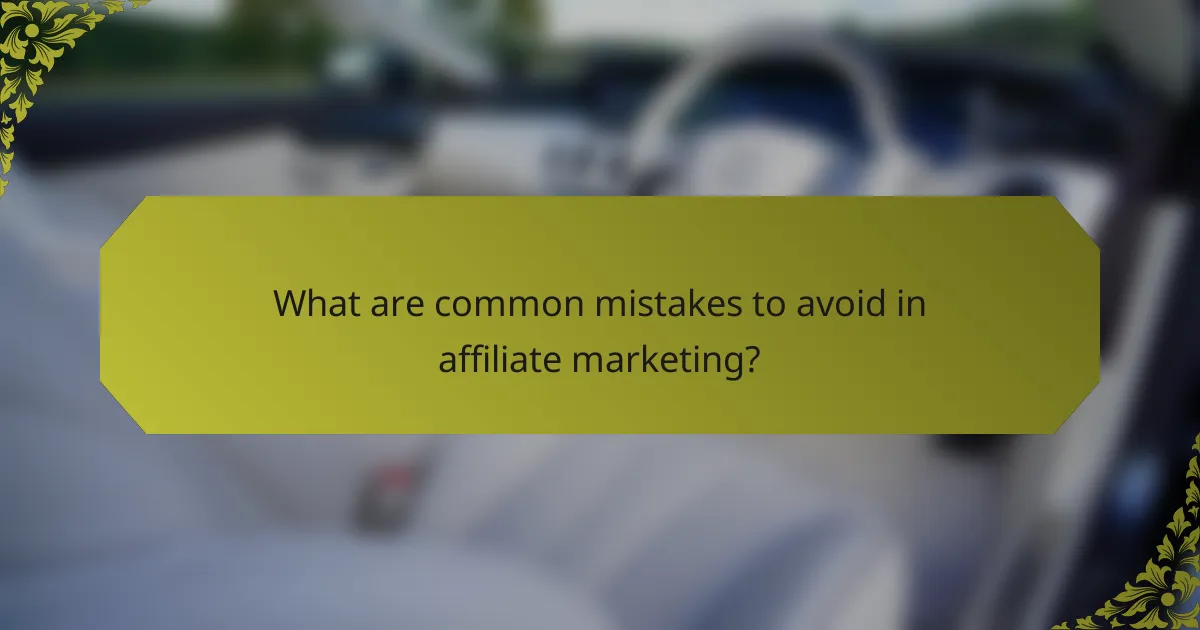 What are common mistakes to avoid in affiliate marketing?