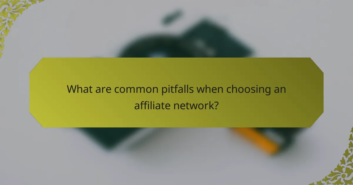 What are common pitfalls when choosing an affiliate network?