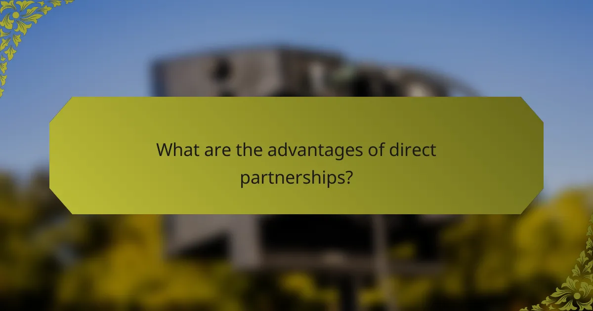 What are the advantages of direct partnerships?