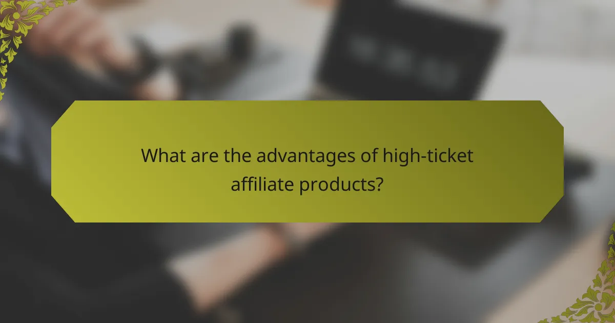 What are the advantages of high-ticket affiliate products?