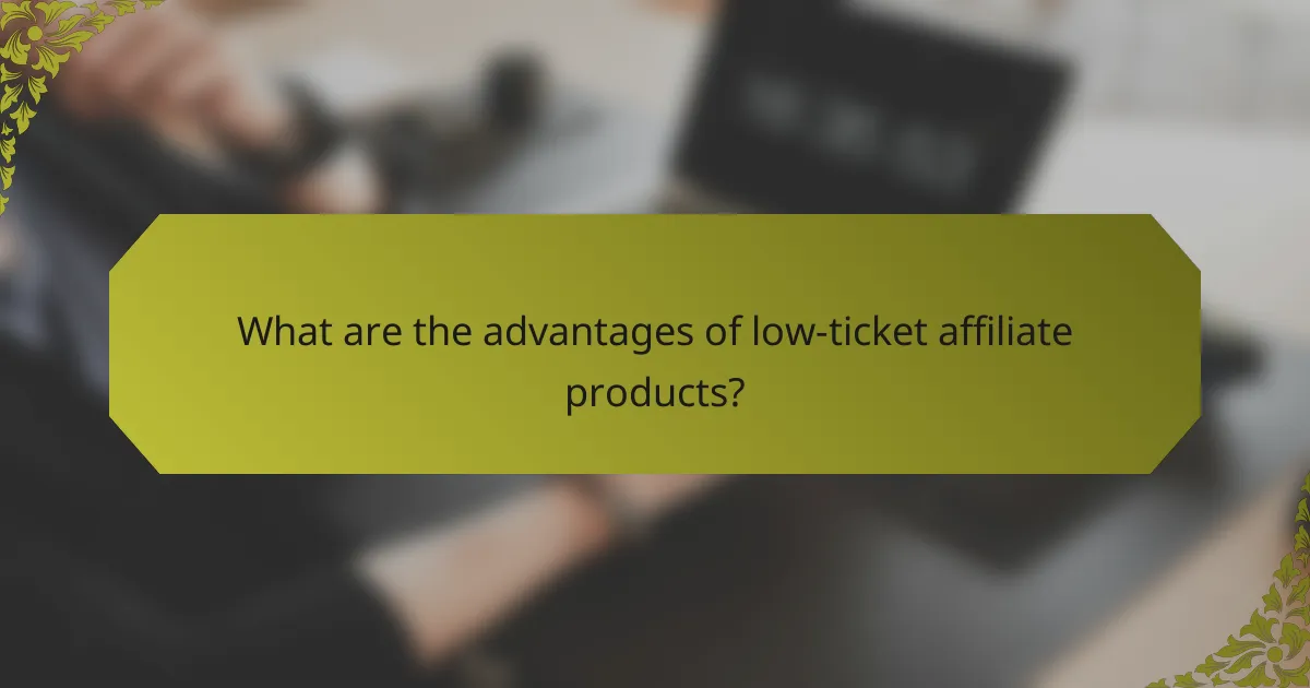 What are the advantages of low-ticket affiliate products?