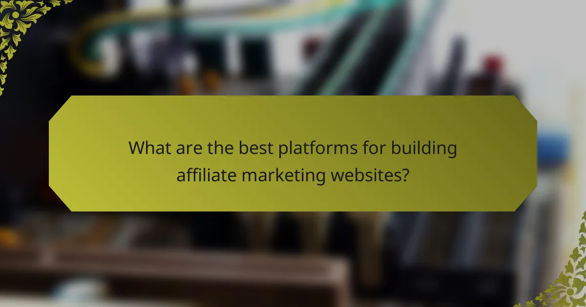 What are the best platforms for building affiliate marketing websites?