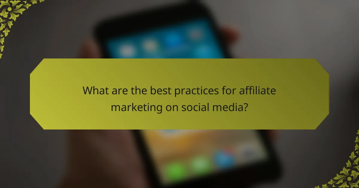 What are the best practices for affiliate marketing on social media?