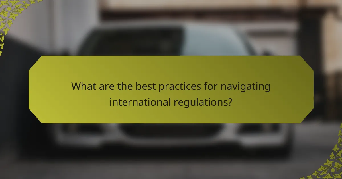 What are the best practices for navigating international regulations?