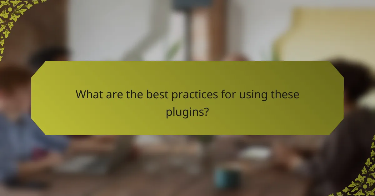 What are the best practices for using these plugins?