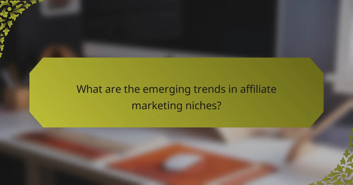 What are the emerging trends in affiliate marketing niches?