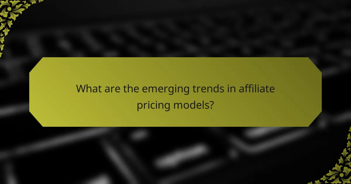What are the emerging trends in affiliate pricing models?