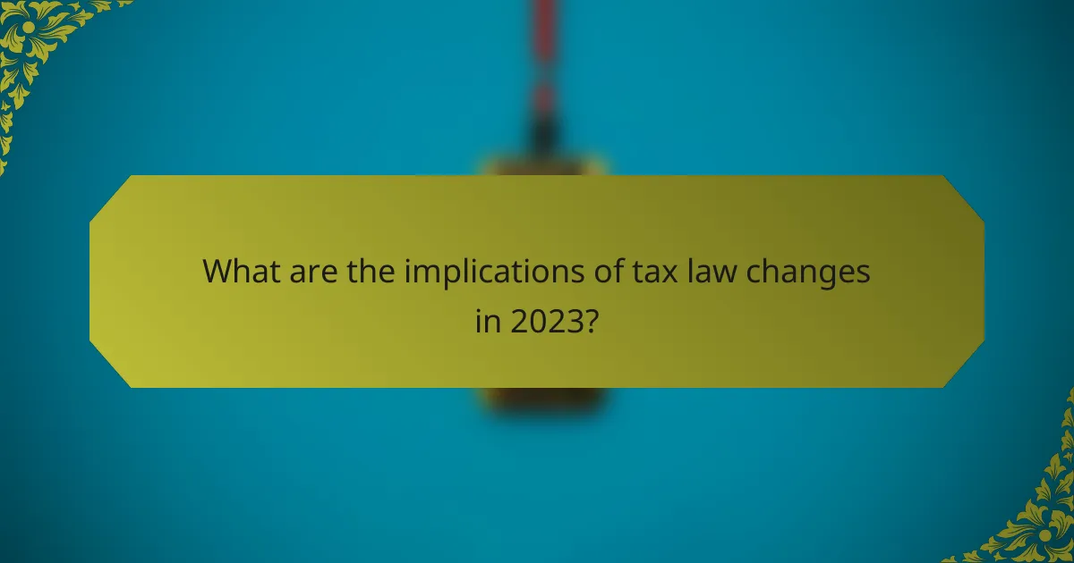 What are the implications of tax law changes in 2023?