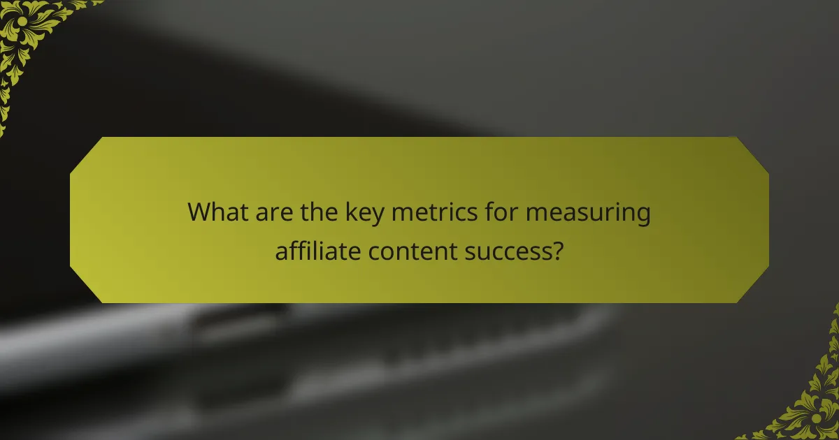 What are the key metrics for measuring affiliate content success?