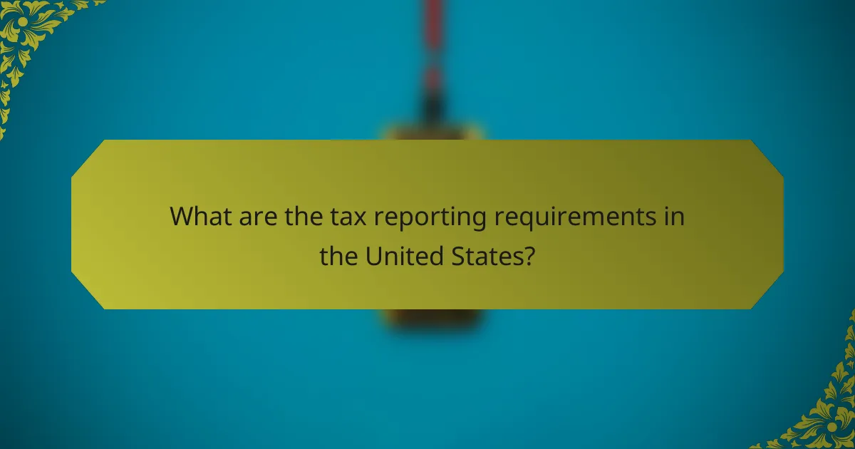 What are the tax reporting requirements in the United States?
