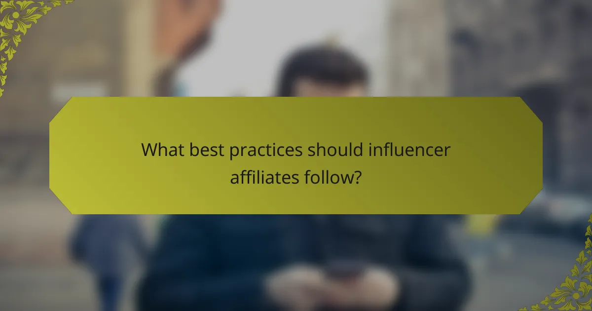 What best practices should influencer affiliates follow?