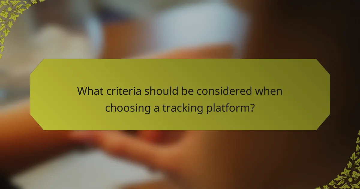 What criteria should be considered when choosing a tracking platform?