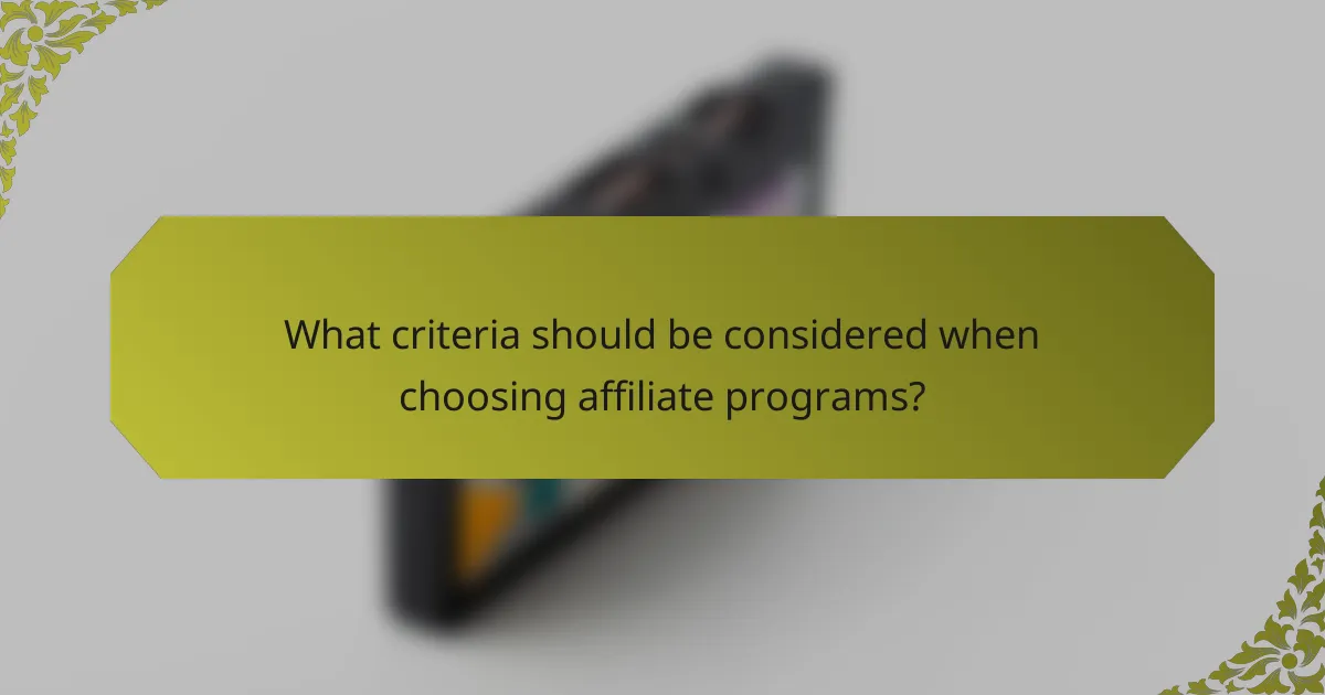 What criteria should be considered when choosing affiliate programs?