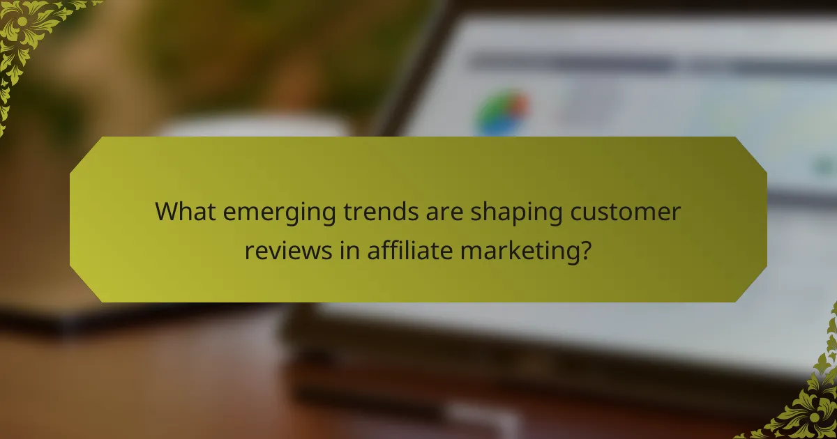What emerging trends are shaping customer reviews in affiliate marketing?