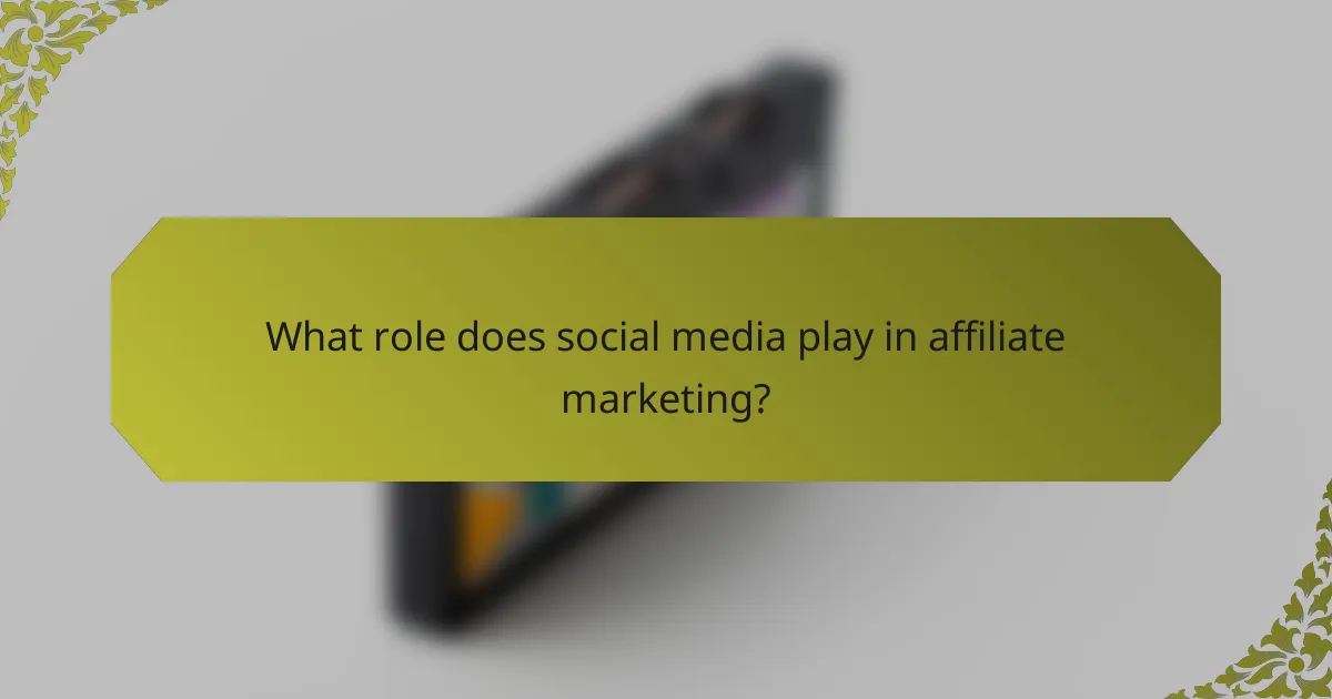 What role does social media play in affiliate marketing?
