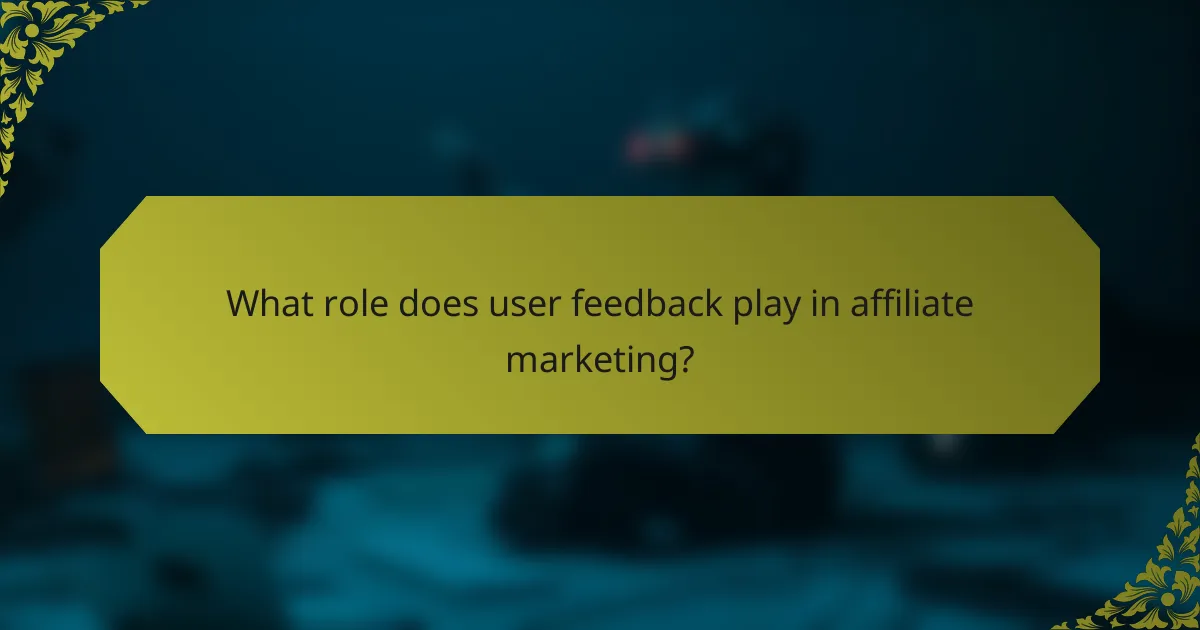 What role does user feedback play in affiliate marketing?