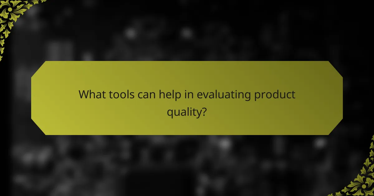 What tools can help in evaluating product quality?