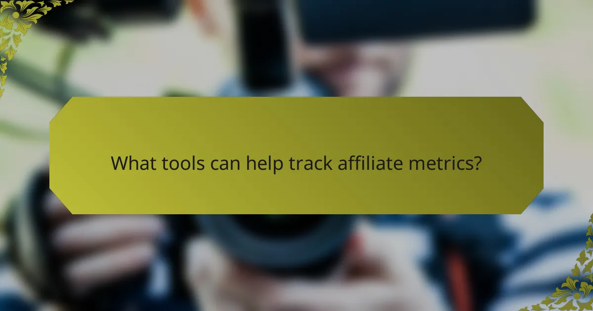 What tools can help track affiliate metrics?