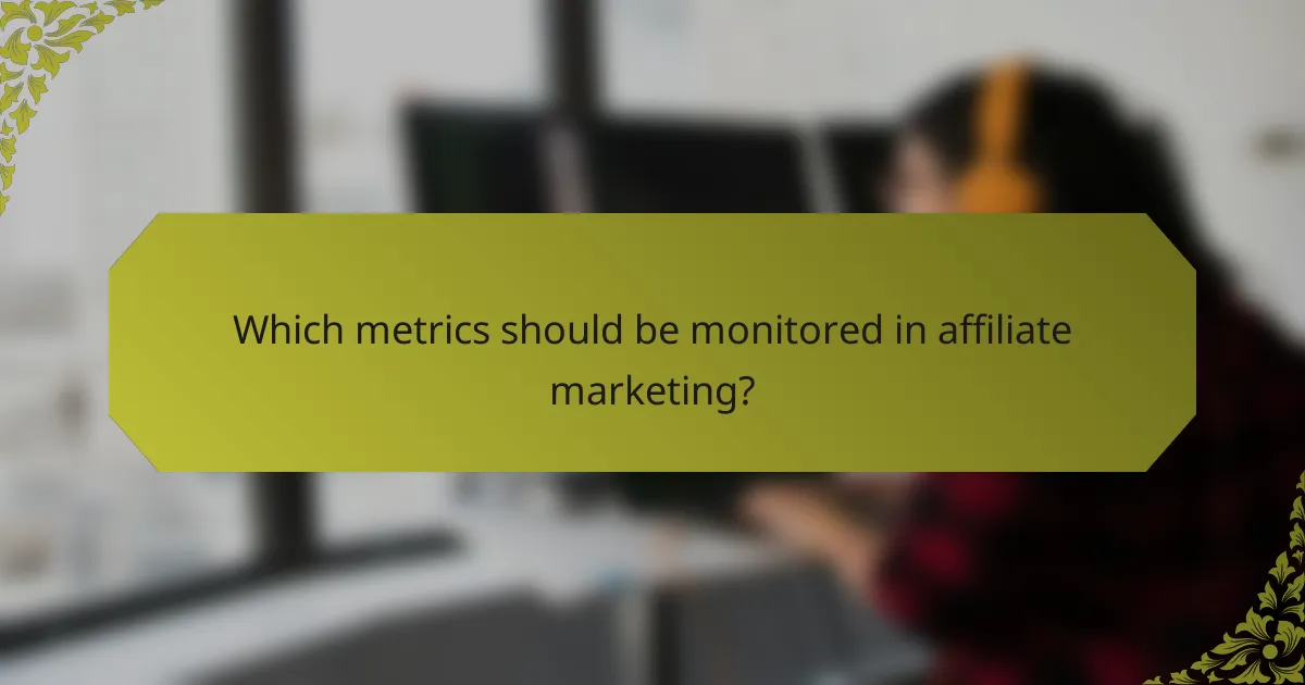 Which metrics should be monitored in affiliate marketing?