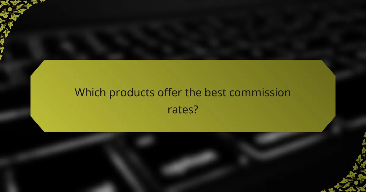 Which products offer the best commission rates?